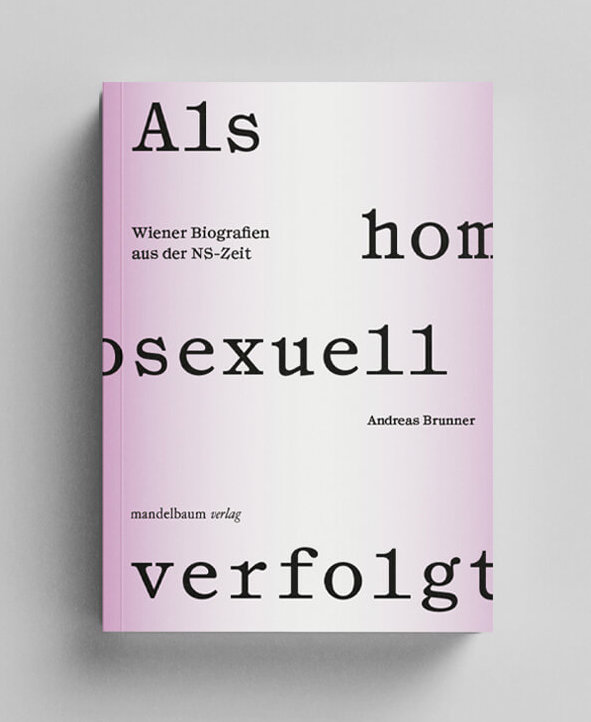 Andreas Brunner: Als homosexuell verfolgt. Wiener Biografien aus der NS-Zeit, Wien 2023, Mandelbaum Verlag 