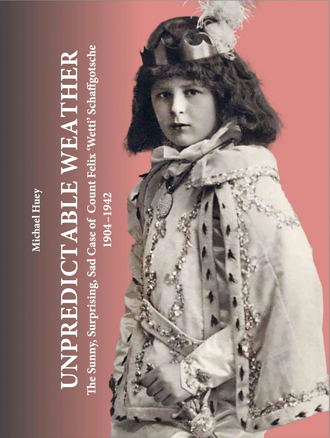 Buchcover: Unpredictable Weather. The Sunny, Surprising, Sad Case of Count Felix 'Wetti' Schaffgotsche 1904–1942
